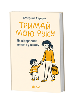 Катерина Сердюк &laquo;Тримай мою руку. Як відправити дитину у школу&raquo; 9786178782641 фото