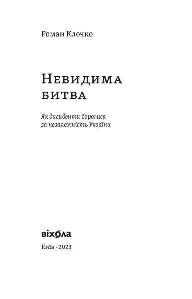Роман Клочко &laquo;Невидима битва. Як дисиденти боролися за незалежність України&raquo; 9786178257590 фото