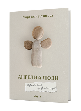 Мирослав Дочинець &laquo;Ангели й люди. Незвичайні історії про звичайних людей&raquo; 9786178782467 фото