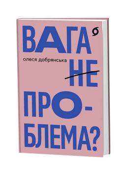 Олеся Добрянська &laquo;Вага (не) проблема?&raquo; 9786178782931 фото