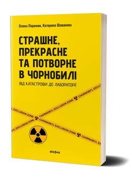 Олена Паренюк, Катерина Шаванова &laquo;Страшне, прекрасне та потворне в Чорнобилі&raquo; 9786178257224 фото